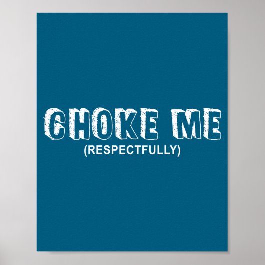 (on Back) Choke Me Respectfully Funny Quote  Poster (Voorkant)