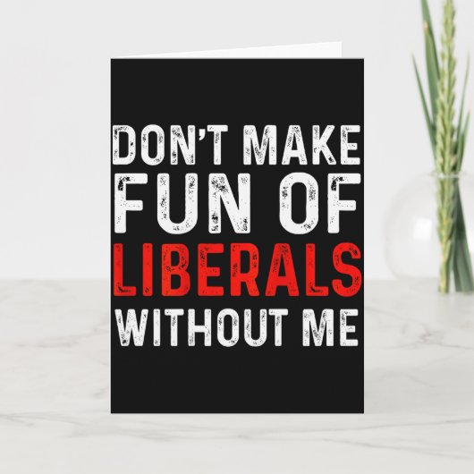(on Back) Dont Make Fun Of Liberals Without Me Kaart (Voorkant)