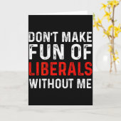 (on Back) Dont Make Fun Of Liberals Without Me Kaart (Gele Bloem)