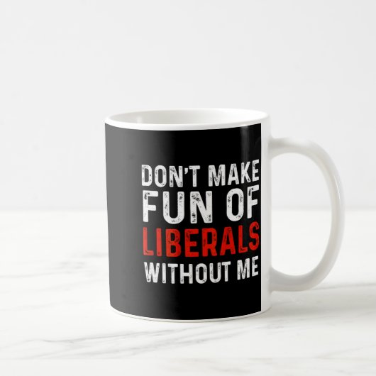 (on Back) Don't Make Fun Of Liberals Without Me Koffiemok (Rechts)