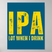 (on Back) Ipa Lot When I Drink Funny Beer Drinking Poster (Voorkant)