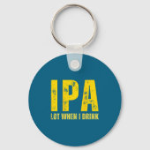 (on Back) Ipa Lot When I Drink Funny Beer Drinking Sleutelhanger (Voorkant)