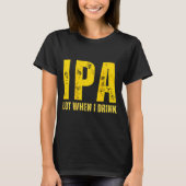 (on Back) Ipa Lot When I Drink Funny Beer Drinking T-shirt (Voorkant)