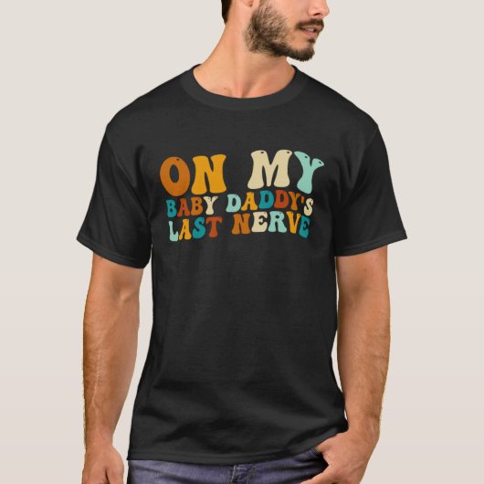 On My Baby Daddy's Last Nerve Father's Day T-shirt (Voorkant)
