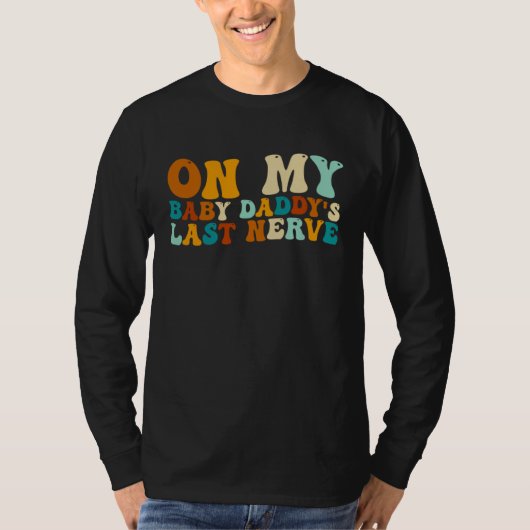 On My Baby Daddy's Last Nerve  Father's Day T-shirt (Voorkant)