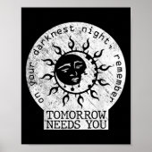 On Your Darkest Night Remember Tomorrow Needs You  Poster (Voorkant)
