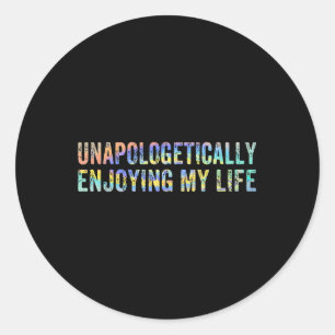 Onbeschaamd genieten van mijn leven en mijn leven ronde sticker