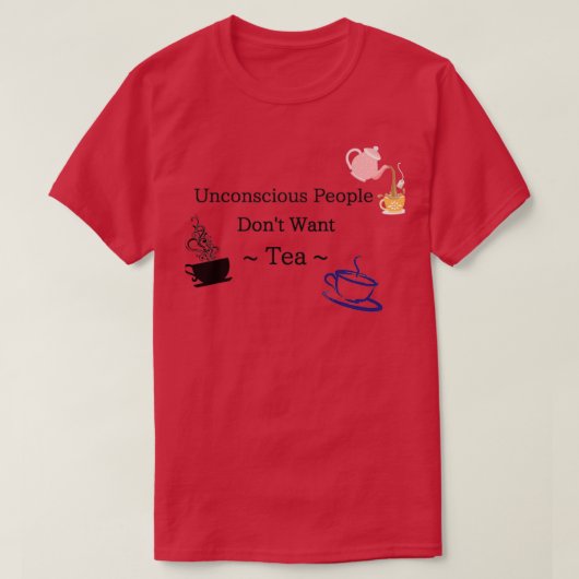 Onbewuste mensen willen geen thee t-shirt (Design voorkant)