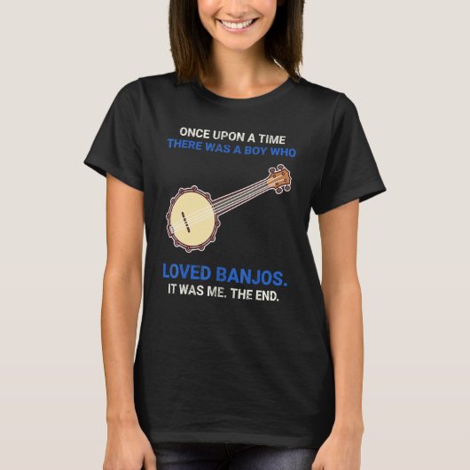 Once Upon A Time There Was A Boy Who Loved Banjos T-shirt (Voorkant)