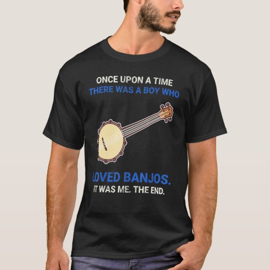 Once Upon A Time There Was A Boy Who Loved Banjos T-shirt (Voorkant)