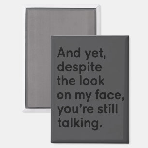 Ondanks de blik op mijn gezicht praat je nog steed magneet