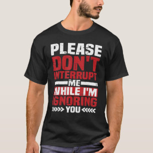 Onderbreek me alsjeblieft niet terwijl ik je negee t-shirt