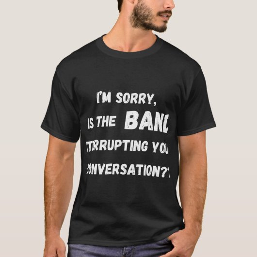 Onderbreekt de band je gesprek? t-shirt (Voorkant)