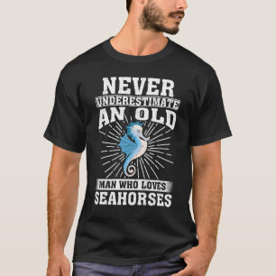 Onderschat nooit een oud Man dat van zeepaardjes h T-shirt