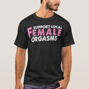 Ondersteuning lokale Vrouw orgasmes grappig cadeau T-shirt