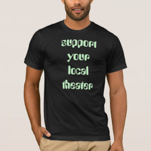 ondersteuning van het lokale theater t-shirt