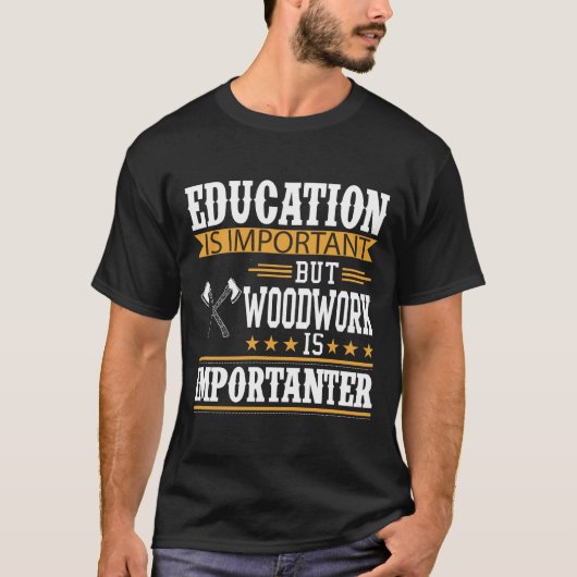 Onderwijs is belangrijk, houtwerk is belangrijk t-shirt (Voorkant)