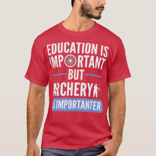 Onderwijs is belangrijk, maar Archery is belangrij T-shirt