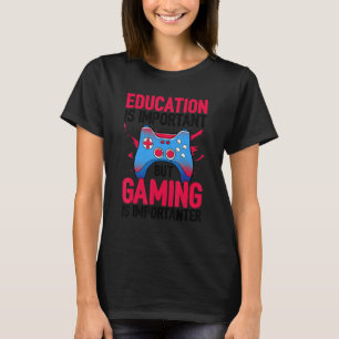 Onderwijs is belangrijk, maar games zijn belangrij t-shirt