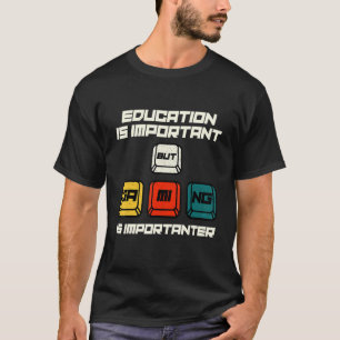 Onderwijs is belangrijk, maar games zijn belangrij t-shirt