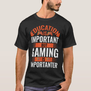 Onderwijs is belangrijk, maar games zijn belangrij t-shirt