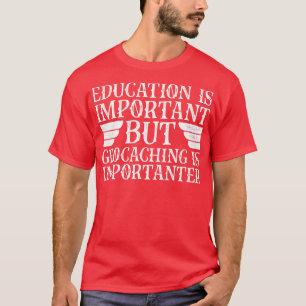 Onderwijs is belangrijk, maar geocaching is belang t-shirt