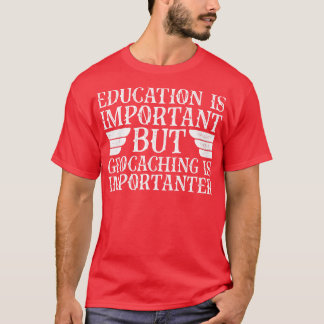 Onderwijs is belangrijk, maar geocaching is belang t-shirt