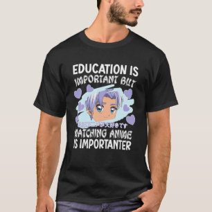 Onderwijs is belangrijk, maar het bekijken van ani t-shirt