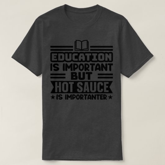 Onderwijs is belangrijk, maar hete saus is belangr t-shirt (Design voorkant)