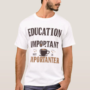 Onderwijs is belangrijk, maar koffie is belangrijk t-shirt