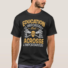 Onderwijs is belangrijk, maar lacrosse is belangri t-shirt