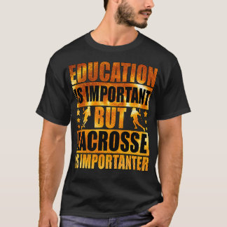 Onderwijs is belangrijk, maar lacrosse is belangri t-shirt