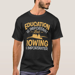 Onderwijs is belangrijk, maar roeien is belangrijk t-shirt