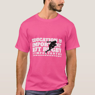 Onderwijs is belangrijk, maar rugby is belangrijk t-shirt