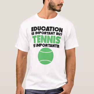 Onderwijs is belangrijk, maar tennis is belangrijk t-shirt
