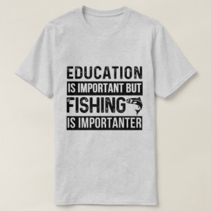 onderwijs is belangrijk , maar visserij is belangr t-shirt