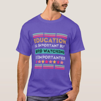 Onderwijs is belangrijk, maar vogelkijken is impor t-shirt