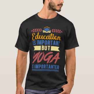 Onderwijs is Belangrijk Maar Yoga is Belangrijker T-shirt