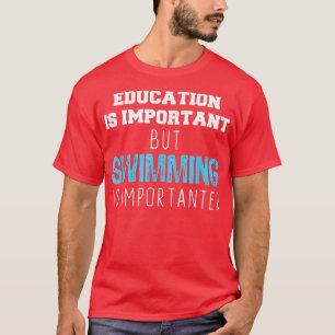 Onderwijs is belangrijk, maar zwemmen is belangrij t-shirt