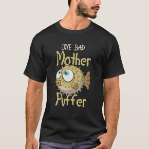 One Bad Moeder Puffer Aquarium Aquarist Fish Fsh F T-shirt