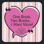 One Book, Two Books... I Want More! Vierkante Sticker<br><div class="desc">One Book, Two Books... I Want More! - Stickers
Share with the avid reader in your life!</div>