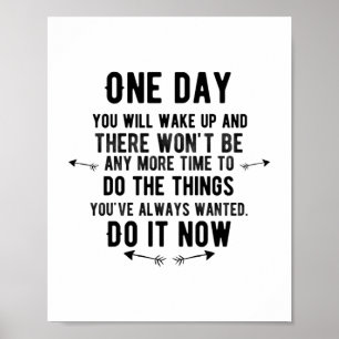 One day you will wake up and you won't be able to poster