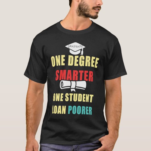 One Degree Smarter One Student Loan Poorer Graduat T-shirt (Voorkant)
