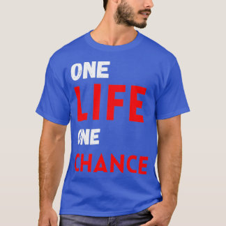 One life one chance t-shirt