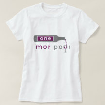 One Mor Pour Women's t - shirts