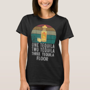 One Tequila Two Tequila Three Tequila Floor Funny T-shirt