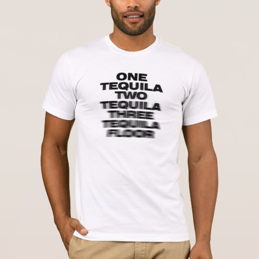 One Tequila, Two Tequila, Three Tequila, Floor T-shirt (Voorkant)