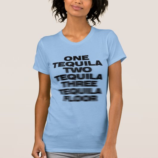 One Tequila, Two Tequila, Three Tequila, Floor T-shirt (Voorkant)