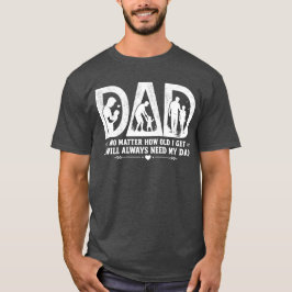 Ongeacht hoe oud ik word, ik zal mijn vader altijd t-shirt