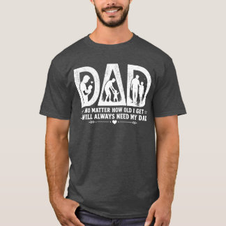 Ongeacht hoe oud ik word, ik zal mijn vader altijd t-shirt